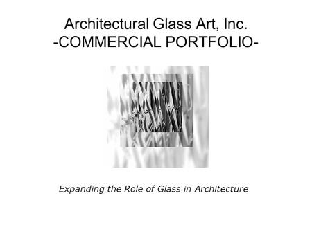 Architectural Glass Art, Inc. -COMMERCIAL PORTFOLIO- Expanding the Role of Glass in Architecture.