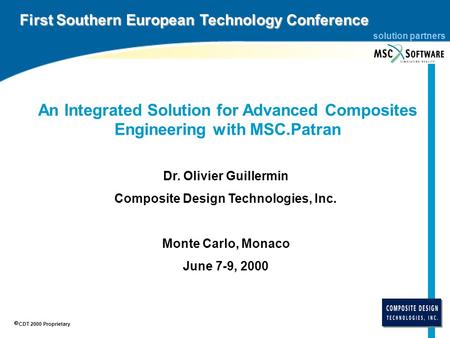 Solution partners CDT 2000 Proprietary Dr. Olivier Guillermin Composite Design Technologies, Inc. Monte Carlo, Monaco June 7-9, 2000 An Integrated Solution.