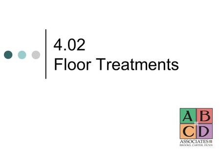 4.02 Floor Treatments. Floors Usually the first background treatment planned in a room Consider purpose of room, amount of traffic, does it fit into color.