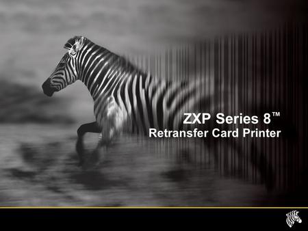 ZXP Series 8 Retransfer Card Printer. Agenda Product Information –Product Description –Product Features Markets and Applications Zebra Confidential2.