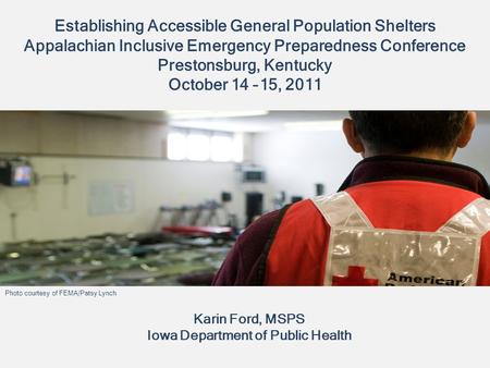 Establishing Accessible General Population Shelters Appalachian Inclusive Emergency Preparedness Conference Prestonsburg, Kentucky October 14 –15, 2011.