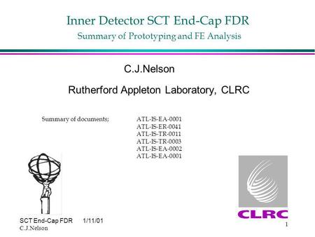 SCT End-Cap FDR1/11/01 C.J.Nelson 1 Inner Detector SCT End-Cap FDR Summary of Prototyping and FE Analysis C.J.Nelson Rutherford Appleton Laboratory, CLRC.