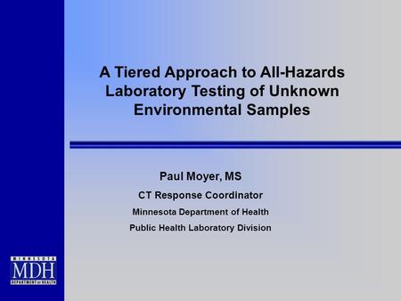 Paul Moyer, MS CT Response Coordinator Minnesota Department of Health Public Health Laboratory Division A Tiered Approach to All-Hazards Laboratory Testing.