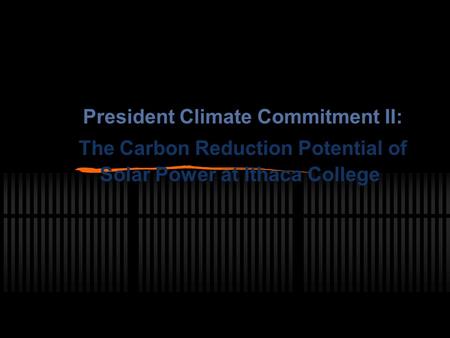 President Climate Commitment II: The Carbon Reduction Potential of Solar Power at Ithaca College.
