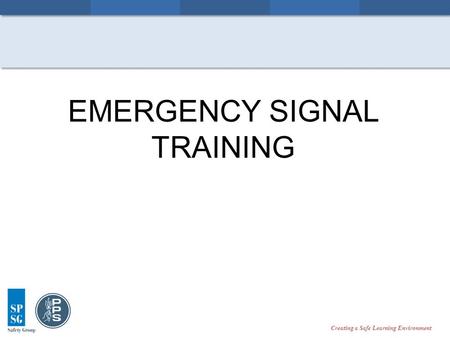 Creating a Safe Learning Environment EMERGENCY SIGNAL TRAINING.