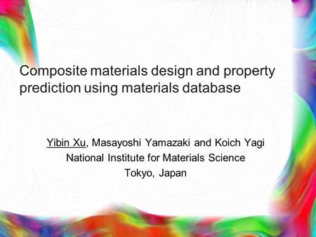 Composite materials design and property prediction using materials database Yibin Xu, Masayoshi Yamazaki and Koich Yagi National Institute for Materials.