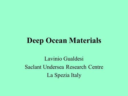 Deep Ocean Materials Lavinio Gualdesi Saclant Undersea Research Centre La Spezia Italy.