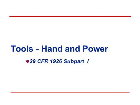 Tools - Hand and Power 29 CFR 1926 Subpart I