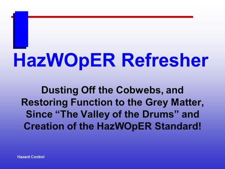 HazWOpER Refresher Dusting Off the Cobwebs, and Restoring Function to the Grey Matter, Since The Valley of the Drums and Creation of the HazWOpER Standard!