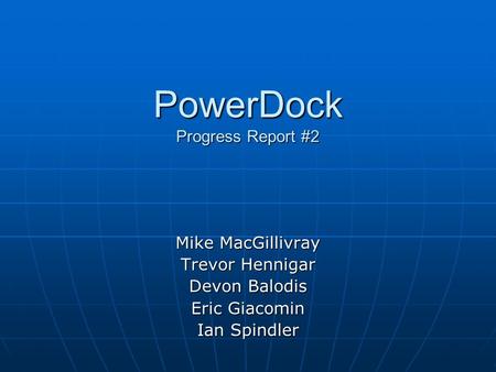 PowerDock Progress Report #2 Mike MacGillivray Trevor Hennigar Devon Balodis Eric Giacomin Ian Spindler.