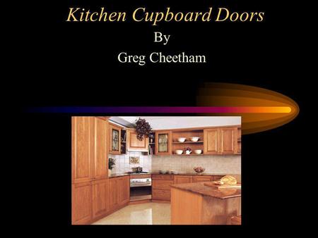 Kitchen Cupboard Doors By Greg Cheetham Flat panel constructions Veneered particle board MDF Melamine faced Particle board Vinyl face MDF And others.