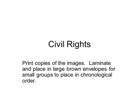 Civil Rights Print copies of the images. Laminate and place in large brown envelopes for small groups to place in chronological order.