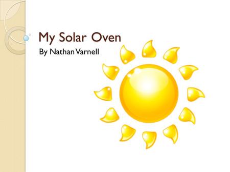 My Solar Oven By Nathan Varnell.