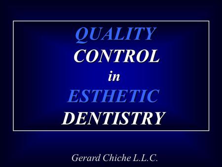 QUALITY 	 CONTROL in ESTHETIC DENTISTRY Gerard Chiche L.L.C.