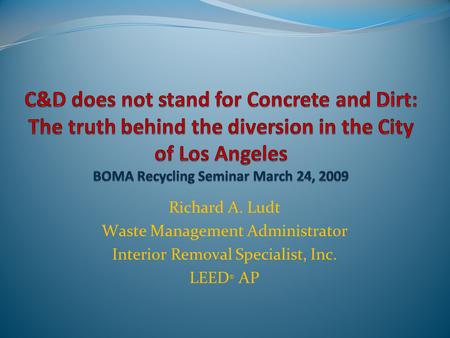 Richard A. Ludt Waste Management Administrator Interior Removal Specialist, Inc. LEED ® AP.