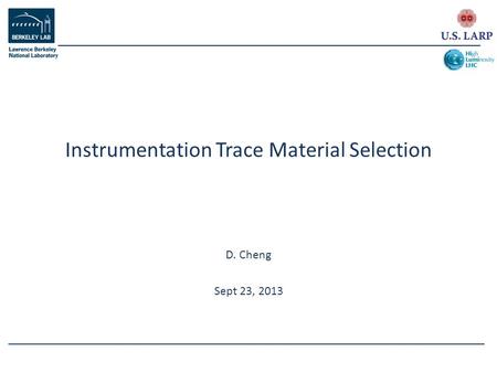 D. Cheng Sept 23, 2013 Instrumentation Trace Material Selection.