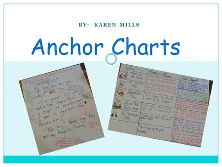 BY: KAREN MILLS Anchor Charts. Read over the information about anchor charts. Use your highlighter tape to mark 3-4 important ideas you want to remember.