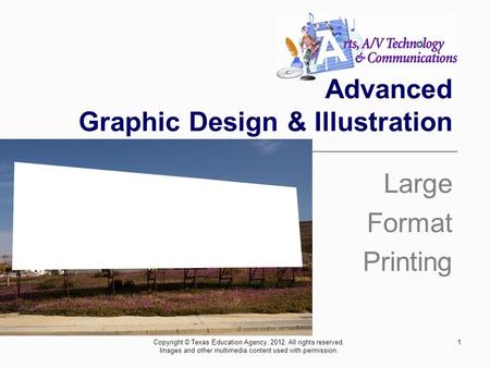 Advanced Graphic Design & Illustration Large Format Printing 1Copyright © Texas Education Agency, 2012. All rights reserved. Images and other multimedia.