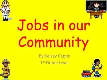 Jobs in our Community By Kelsey Capps 1 st Grade Level.
