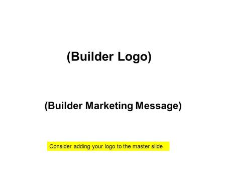 (Builder Marketing Message) (Builder Logo) Consider adding your logo to the master slide.