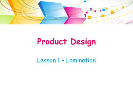 Product Design Lesson 1 – Lamination. Lamination Sometimes it is not economical or suitable to use a solid wood in the production of a product. This is.