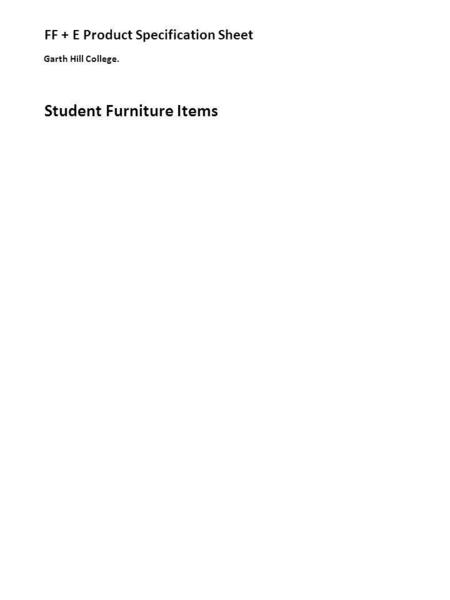 Student Furniture Items Garth Hill College. FF + E Product Specification Sheet.