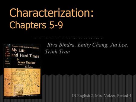 Characterization: Chapters 5-9 Riva Bindra, Emily Chang, Jia Lee, Trinh Tran IB English 2, Mrs. Volzer, Period 4.