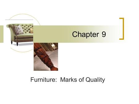 Chapter 9 Furniture: Marks of Quality. Quality…… Like beauty is more than skin deep. You can always pay less, buy youll never get more!