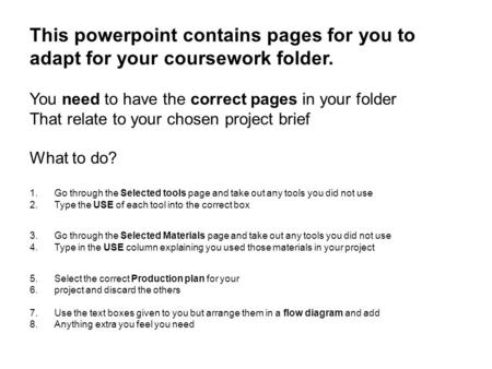 This powerpoint contains pages for you to adapt for your coursework folder. You need to have the correct pages in your folder That relate to your chosen.