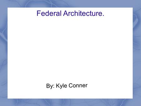 Federal Architecture. By: Kyle Conner. The Beginning Started in the Americans 1780-1830.