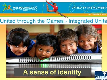 A sense of identity. United through the Games - Integrated units © State of Victoria, 2005 Cathy Freeman.