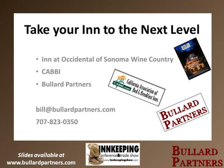 Slides available at  Take your Inn to the Next Level Inn at Occidental of Sonoma Wine Country CABBI Bullard Partners