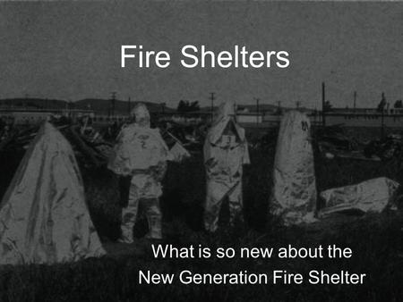 Fire Shelters What is so new about the New Generation Fire Shelter.