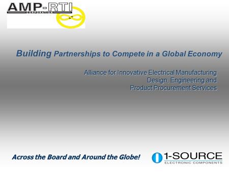 Building Partnerships to Compete in a Global Economy Alliance for Innovative Electrical Manufacturing Design, Engineering and Product Procurement Services.