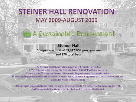 The Steiner Hall Renovation is proudly brought to you by: UWSP Residential Living Staff & Students, UWSP Facilities Services, University of Wisconsin System,