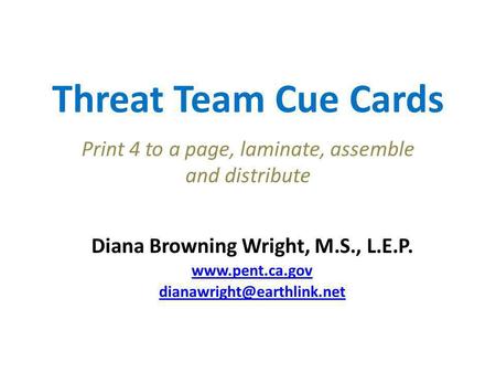 Threat Team Cue Cards Print 4 to a page, laminate, assemble and distribute Diana Browning Wright, M.S., L.E.P.