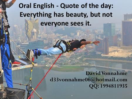 Oral English - Quote of the day: Everything has beauty, but not everyone sees it. David Vonnahme QQ: 1994811935.