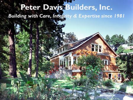 Peter Davis Builders, Inc. Building with Care, Integrity & Expertise since 1981.