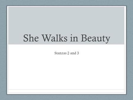 She Walks in Beauty Stanzas 2 and 3.