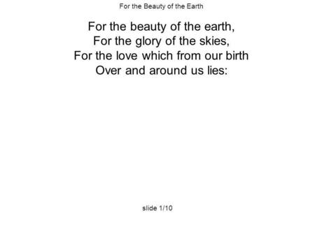 For the beauty of the earth, For the glory of the skies,