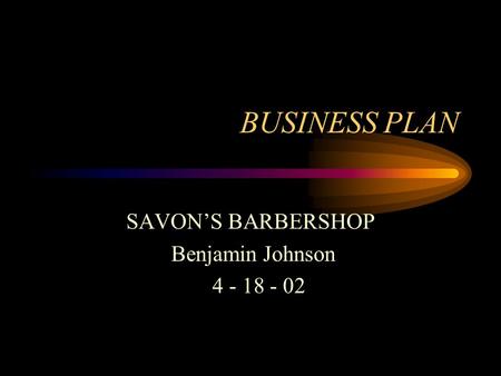 BUSINESS PLAN SAVONS BARBERSHOP Benjamin Johnson 4 - 18 - 02.