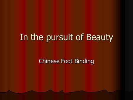 In the pursuit of Beauty Chinese Foot Binding. Foot binding is often compared to the corset binding of the 1800s.