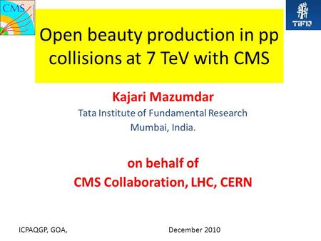 Open beauty production in pp collisions at 7 TeV with CMS Kajari Mazumdar Tata Institute of Fundamental Research Mumbai, India. on behalf of CMS Collaboration,