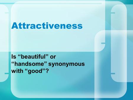 Attractiveness Is beautiful or handsome synonymous with good?