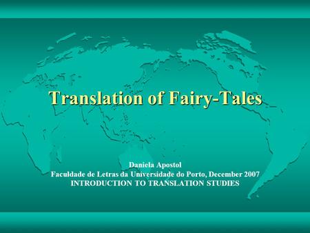 Translation of Fairy-Tales Daniela Apostol Faculdade de Letras da Universidade do Porto, December 2007 INTRODUCTION TO TRANSLATION STUDIES.