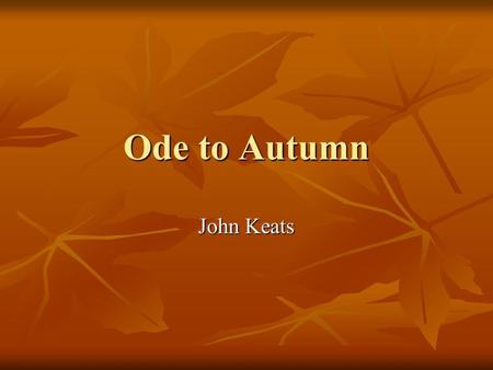 Ode to Autumn John Keats.