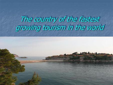 The country of the fastest growing tourism in the world.