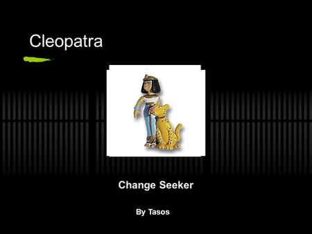 Cleopatra Change Seeker By Tasos. Biography Birth: In 69BC, Cleopatra was born in Alexandria, Egypt. Married in 51BC. When Cleopatra was 18 she married.