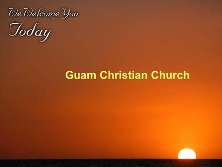 Guam Christian Church. How many of us here like to sing?