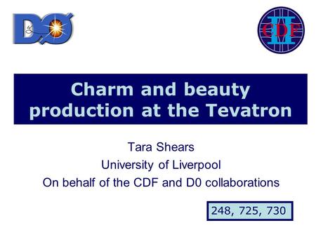 Charm and beauty production at the Tevatron Tara Shears University of Liverpool On behalf of the CDF and D0 collaborations 248, 725, 730.